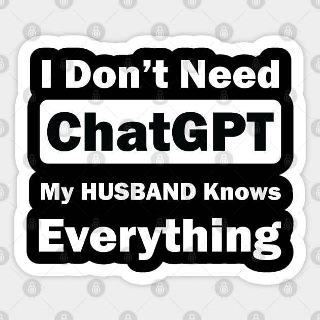 I don't need chatgpt my husband knows everything Sticker by teestaan